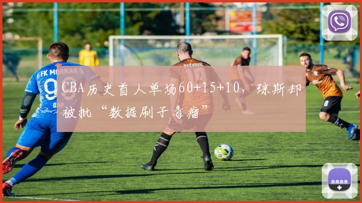 CBA历史首人单场60+15+10，琼斯却被批“数据刷子毒瘤”